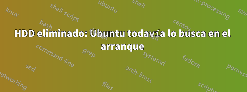 HDD eliminado: Ubuntu todavía lo busca en el arranque