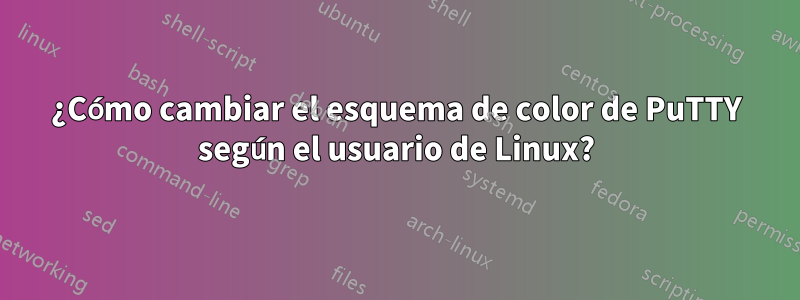 ¿Cómo cambiar el esquema de color de PuTTY según el usuario de Linux?