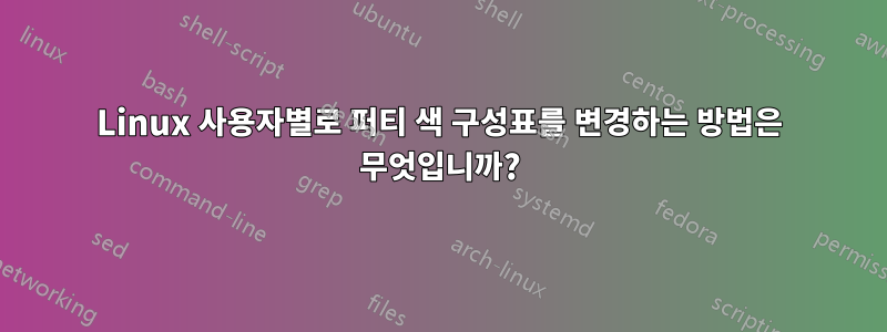 Linux 사용자별로 퍼티 색 구성표를 변경하는 방법은 무엇입니까?