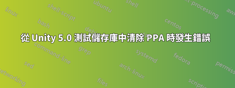 從 Unity 5.0 測試儲存庫中清除 PPA 時發生錯誤 