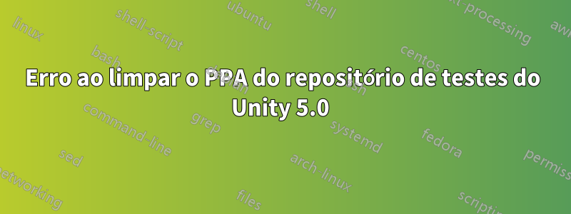 Erro ao limpar o PPA do repositório de testes do Unity 5.0 