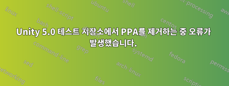 Unity 5.0 테스트 저장소에서 PPA를 제거하는 중 오류가 발생했습니다.