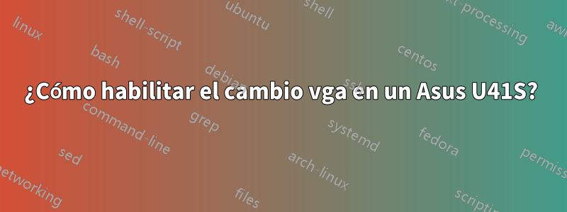 ¿Cómo habilitar el cambio vga en un Asus U41S?