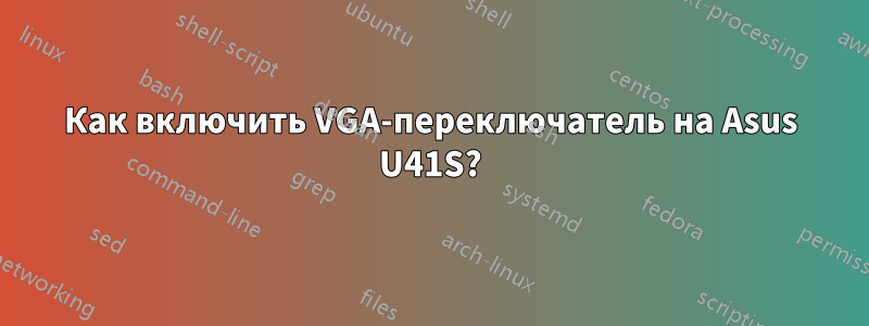 Как включить VGA-переключатель на Asus U41S?