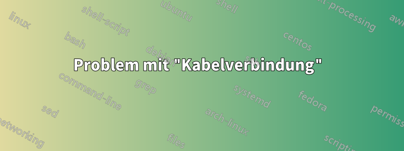 Problem mit "Kabelverbindung"