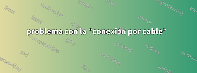 problema con la "conexión por cable"