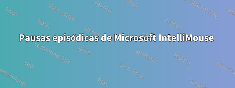 Pausas episódicas de Microsoft IntelliMouse