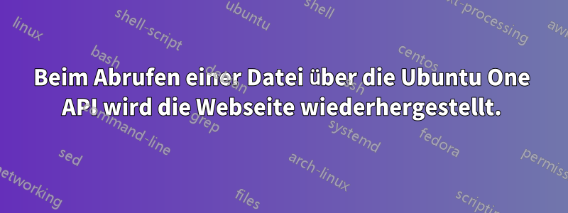 Beim Abrufen einer Datei über die Ubuntu One API wird die Webseite wiederhergestellt.