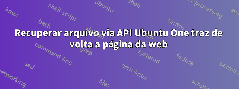 Recuperar arquivo via API Ubuntu One traz de volta a página da web