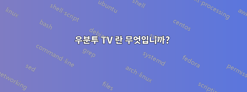 우분투 TV 란 무엇입니까?