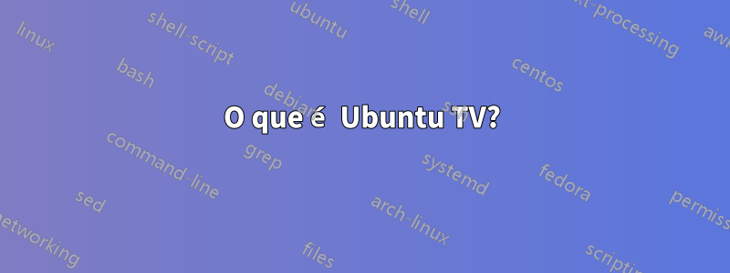 O que é Ubuntu TV?