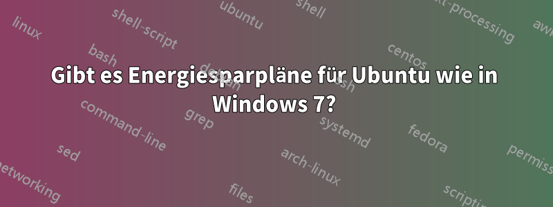 Gibt es Energiesparpläne für Ubuntu wie in Windows 7?