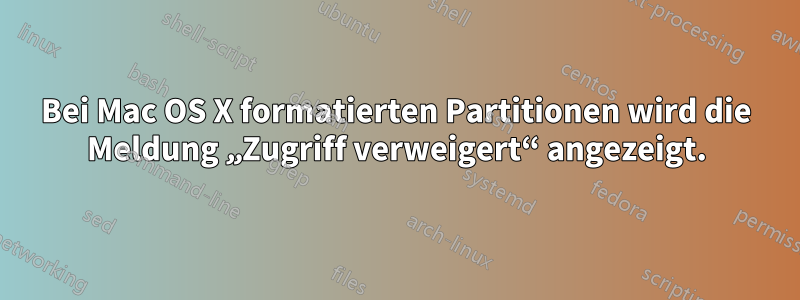 Bei Mac OS X formatierten Partitionen wird die Meldung „Zugriff verweigert“ angezeigt.