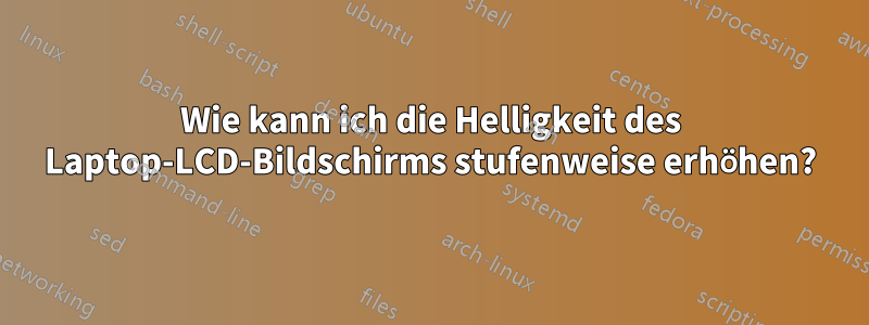 Wie kann ich die Helligkeit des Laptop-LCD-Bildschirms stufenweise erhöhen?