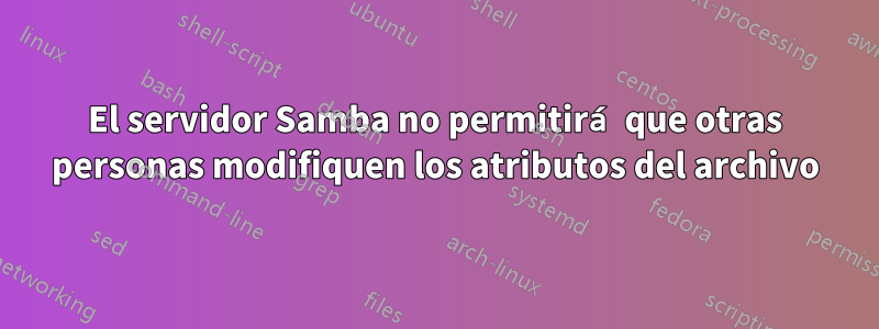 El servidor Samba no permitirá que otras personas modifiquen los atributos del archivo