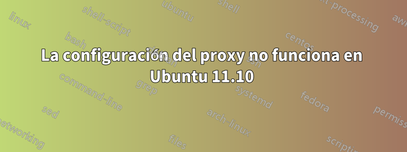 La configuración del proxy no funciona en Ubuntu 11.10