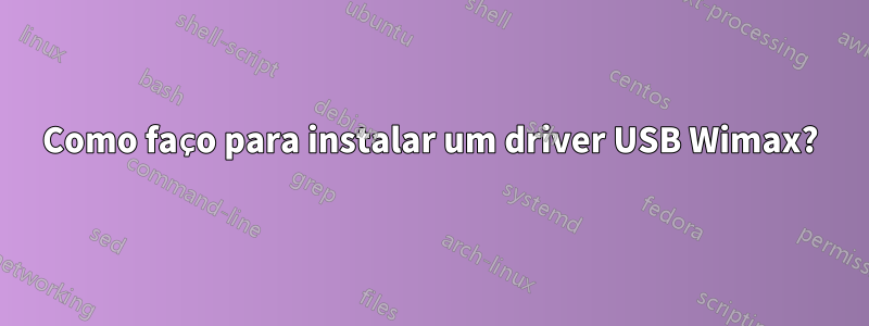 Como faço para instalar um driver USB Wimax?