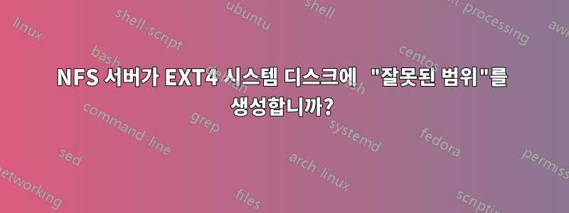 NFS 서버가 EXT4 시스템 디스크에 "잘못된 범위"를 생성합니까?