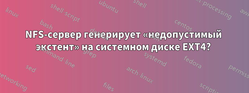 NFS-сервер генерирует «недопустимый экстент» на системном диске EXT4?