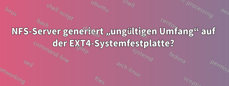 NFS-Server generiert „ungültigen Umfang“ auf der EXT4-Systemfestplatte?