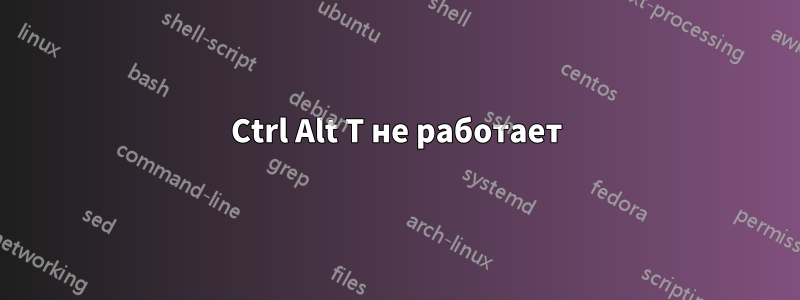 Ctrl Alt T не работает