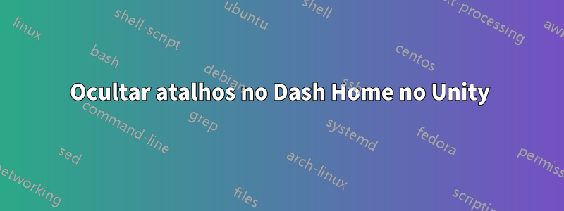 Ocultar atalhos no Dash Home no Unity