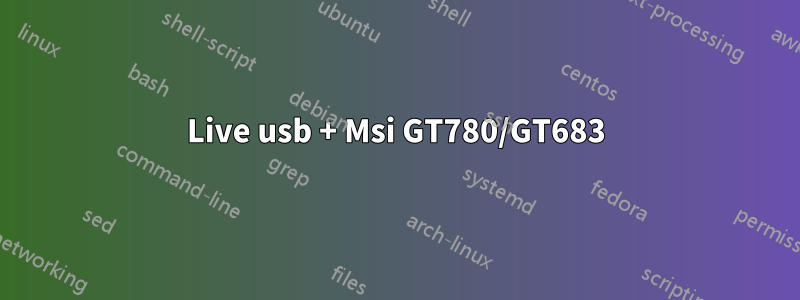 Live usb + Msi GT780/GT683