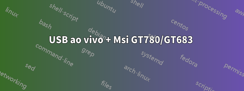 USB ao vivo + Msi GT780/GT683