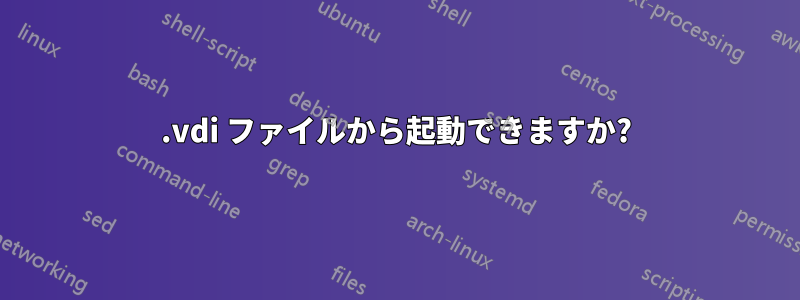 .vdi ファイルから起動できますか?