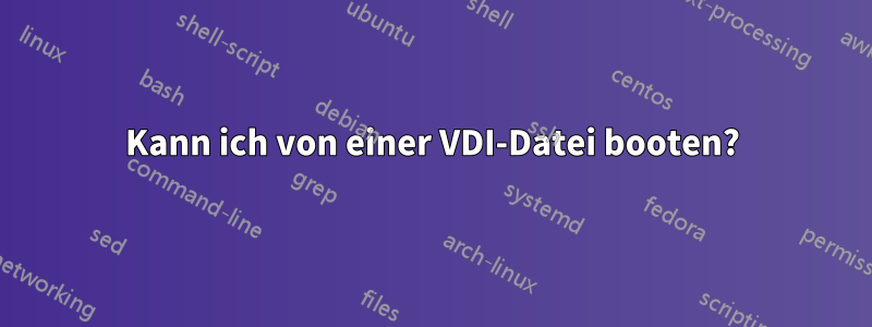 Kann ich von einer VDI-Datei booten?