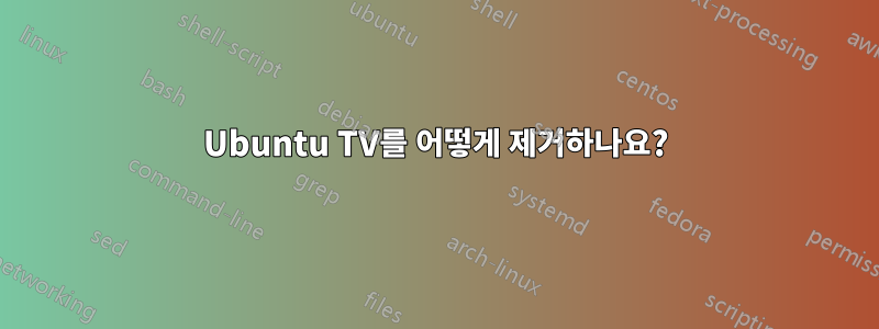 Ubuntu TV를 어떻게 제거하나요?