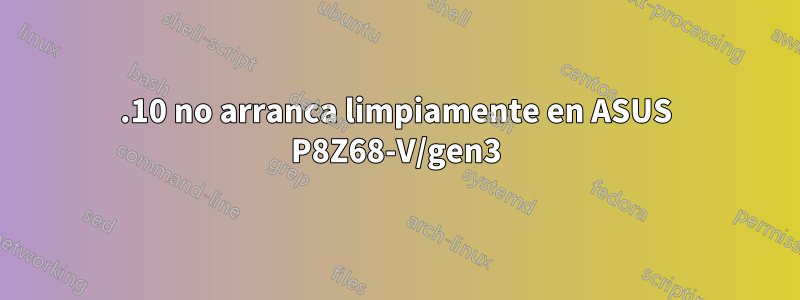 11.10 no arranca limpiamente en ASUS P8Z68-V/gen3