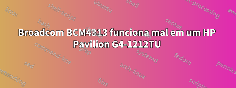 Broadcom BCM4313 funciona mal em um HP Pavilion G4-1212TU