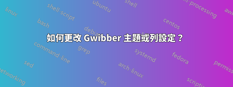 如何更改 Gwibber 主題或列設定？