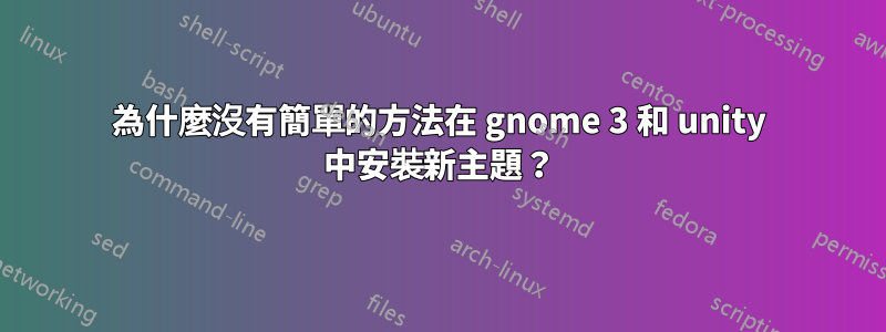 為什麼沒有簡單的方法在 gnome 3 和 unity 中安裝新主題？