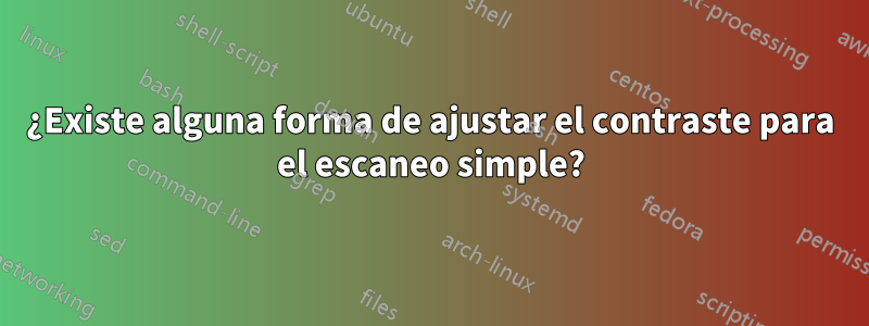 ¿Existe alguna forma de ajustar el contraste para el escaneo simple?