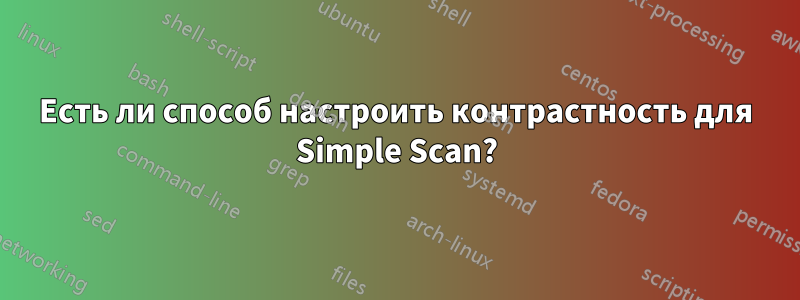 Есть ли способ настроить контрастность для Simple Scan?