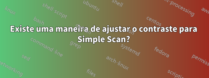 Existe uma maneira de ajustar o contraste para Simple Scan?