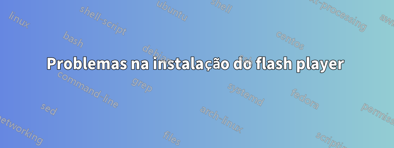 Problemas na instalação do flash player