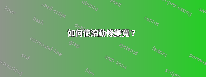 如何使滾動條變寬？