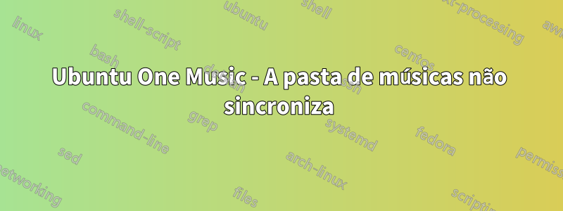 Ubuntu One Music - A pasta de músicas não sincroniza