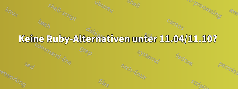 Keine Ruby-Alternativen unter 11.04/11.10?