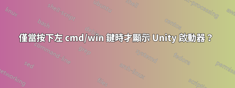 僅當按下左 cmd/win 鍵時才顯示 Unity 啟動器？