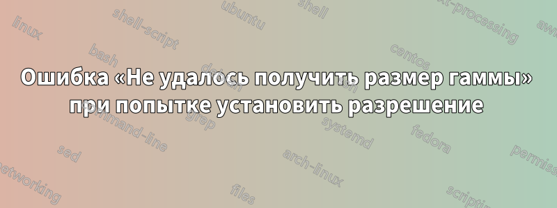 Ошибка «Не удалось получить размер гаммы» при попытке установить разрешение