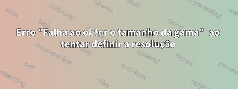 Erro "Falha ao obter o tamanho da gama" ao tentar definir a resolução