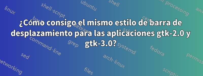 ¿Cómo consigo el mismo estilo de barra de desplazamiento para las aplicaciones gtk-2.0 y gtk-3.0?