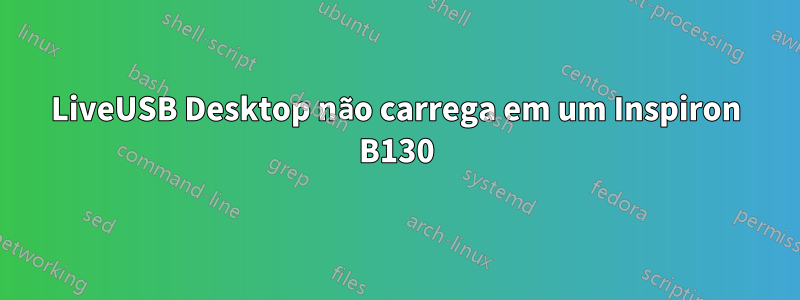 LiveUSB Desktop não carrega em um Inspiron B130