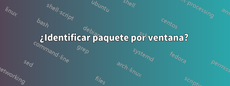 ¿Identificar paquete por ventana?