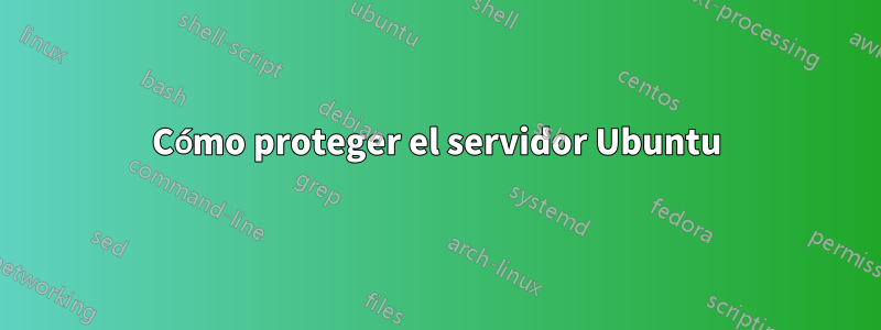 Cómo proteger el servidor Ubuntu