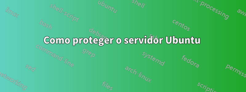 Como proteger o servidor Ubuntu